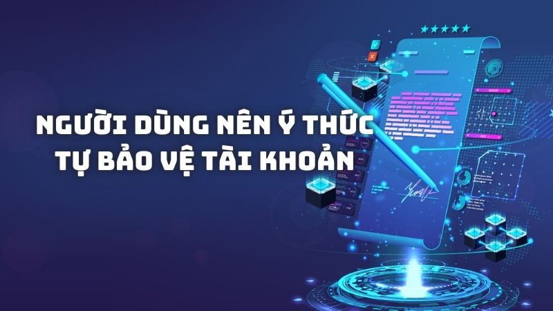 Người dùng nên tự ý thức bảo vệ tài khoản của chính